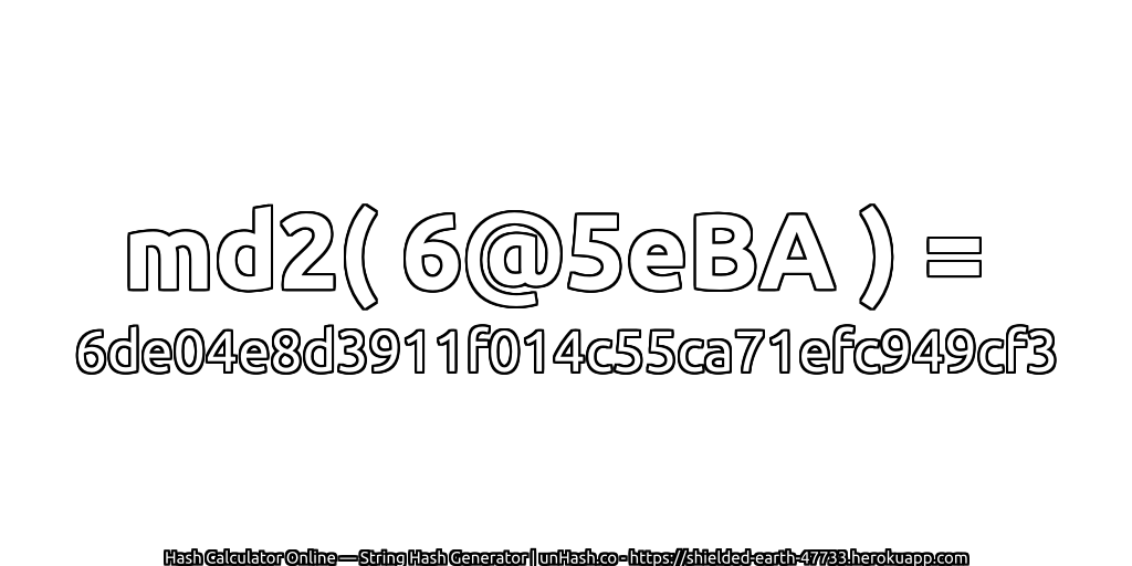 md2( 6@5eBA ) = 6de04e8d3911f014c55ca71efc949cf3 | unHash.co