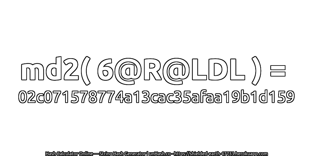 md2( 6@R@LDL ) = 02c071578774a13cac35afaa19b1d159 | unHash.co