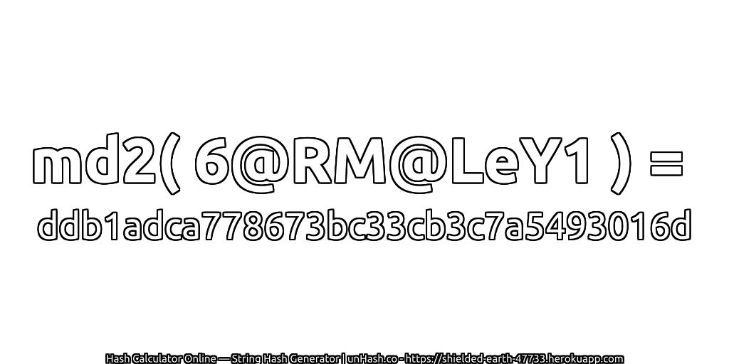md2( 6@RM@LeY1 ) = ddb1adca778673bc33cb3c7a5493016d | unHash.co