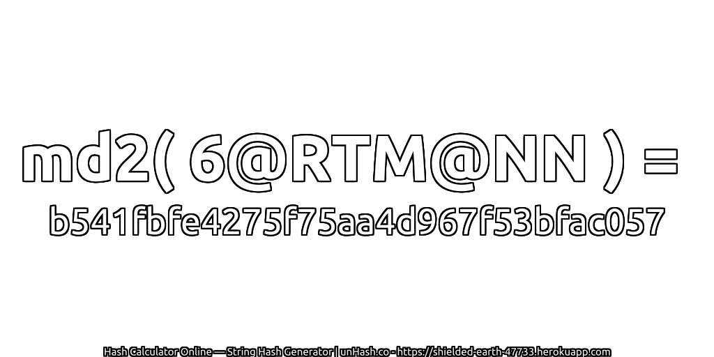 md2( 6@RTM@NN ) = b541fbfe4275f75aa4d967f53bfac057 | unHash.co