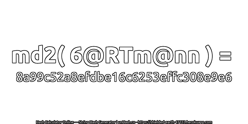 md2( 6@RTm@nn ) = 8a99c52a8efdbe16c6253effc308e9e6 | unHash.co