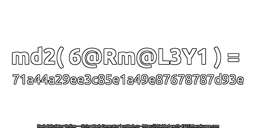 md2( 6@Rm@L3Y1 ) = 71a44a29ee3c85e1a49e87678787d93e | unHash.co