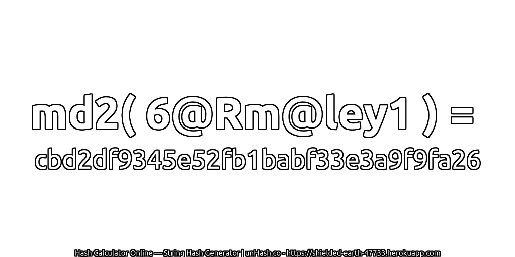 md2( 6@Rm@ley1 ) = cbd2df9345e52fb1babf33e3a9f9fa26 | unHash.co