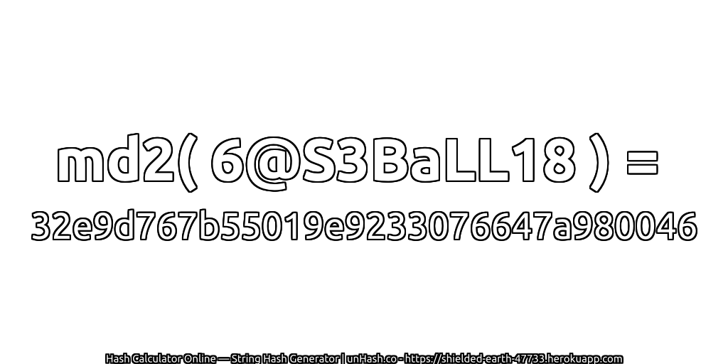 md2( 6@S3BaLL18 ) = 32e9d767b55019e9233076647a980046 | unHash.co