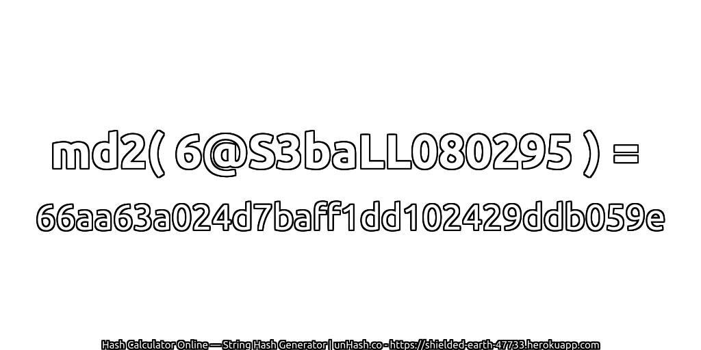 md2( 6@S3baLL080295 ) = 66aa63a024d7baff1dd102429ddb059e | unHash.co