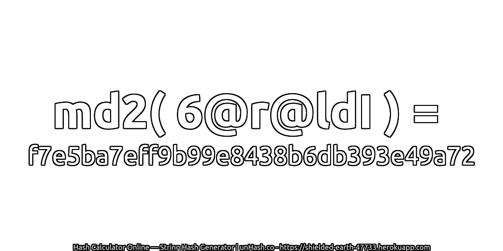 md2( 6@r@ldI ) = f7e5ba7eff9b99e8438b6db393e49a72 | unHash.co