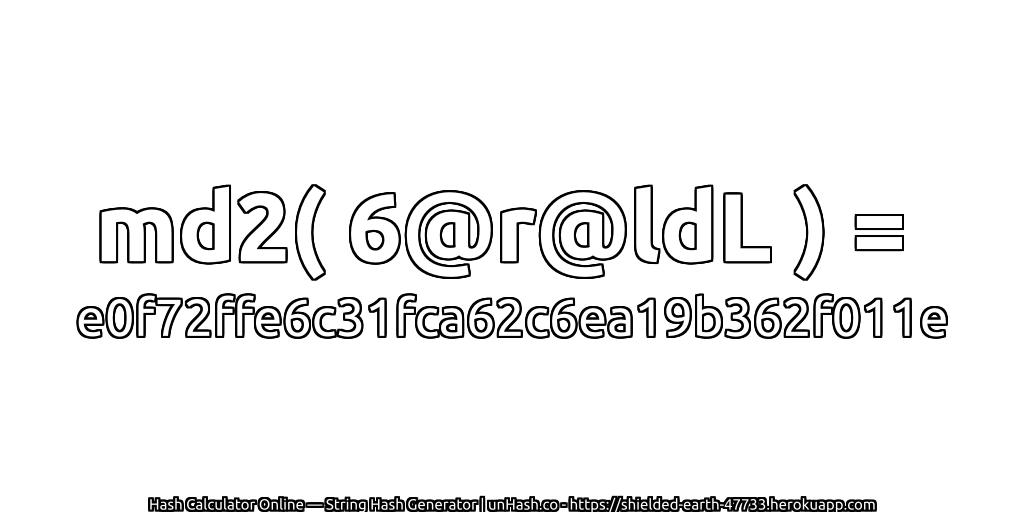 md2( 6@r@ldL ) = e0f72ffe6c31fca62c6ea19b362f011e | unHash.co