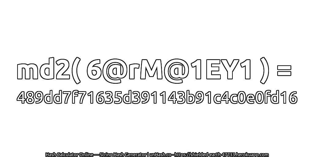 md2( 6@rM@1EY1 ) = 489dd7f71635d391143b91c4c0e0fd16 | unHash.co