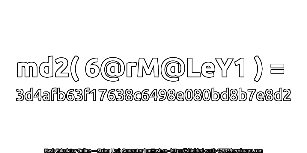 md2( 6@rM@LeY1 ) = 3d4afb63f17638c6498e080bd8b7e8d2 | unHash.co