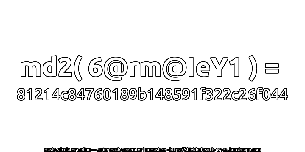 md2( 6@rm@IeY1 ) = 81214c84760189b148591f322c26f044 | unHash.co