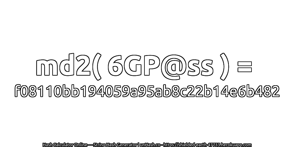 md2( 6GP@ss ) = f08110bb194059a95ab8c22b14e6b482 | unHash.co
