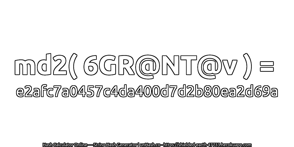 md2( 6GR@NT@v ) = e2afc7a0457c4da400d7d2b80ea2d69a | unHash.co