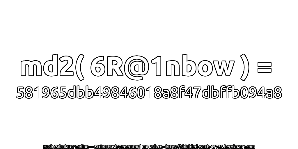 md2( 6R@1nbow ) = 581965dbb49846018a8f47dbffb094a8 | unHash.co