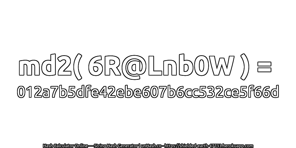 md2( 6R@Lnb0W ) = 012a7b5dfe42ebe607b6cc532ce5f66d | unHash.co