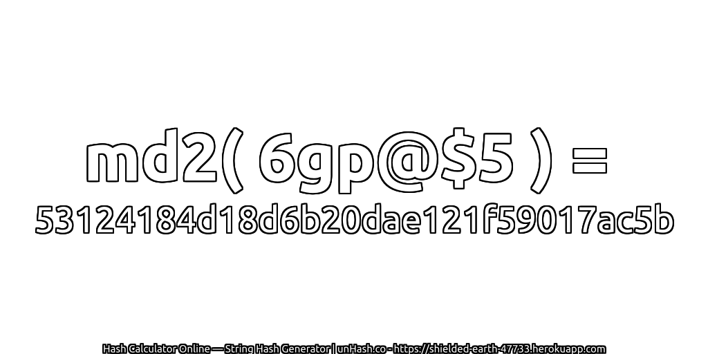 md2( 6gp@$5 ) = 53124184d18d6b20dae121f59017ac5b | unHash.co