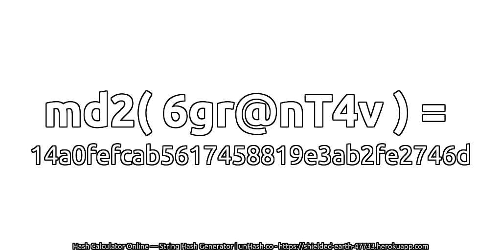 md2( 6gr@nT4v ) = 14a0fefcab5617458819e3ab2fe2746d | unHash.co