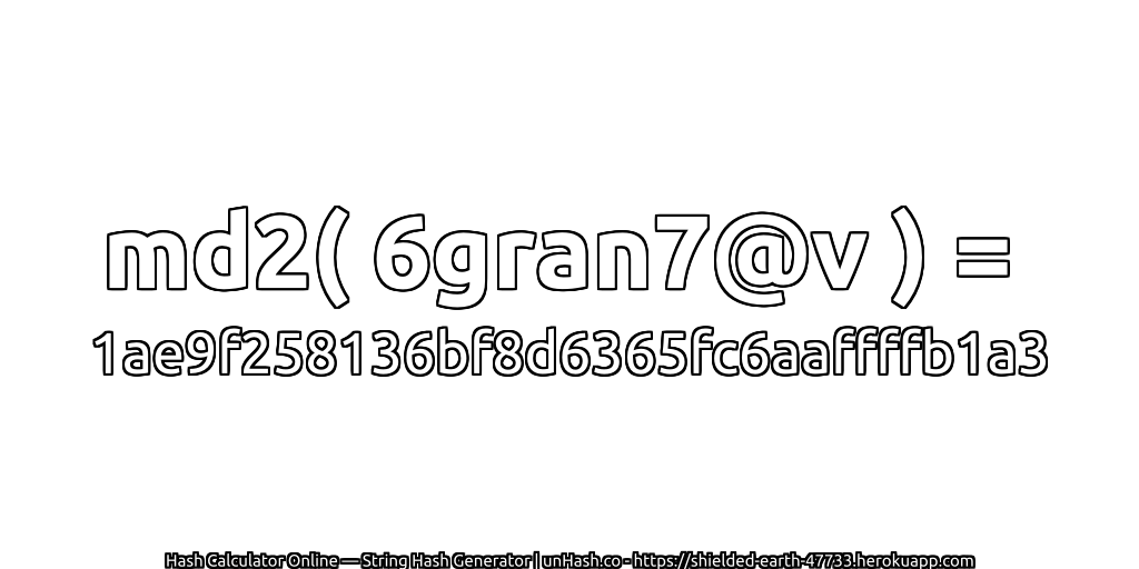 md2( 6gran7@v ) = 1ae9f258136bf8d6365fc6aaffffb1a3 | unHash.co