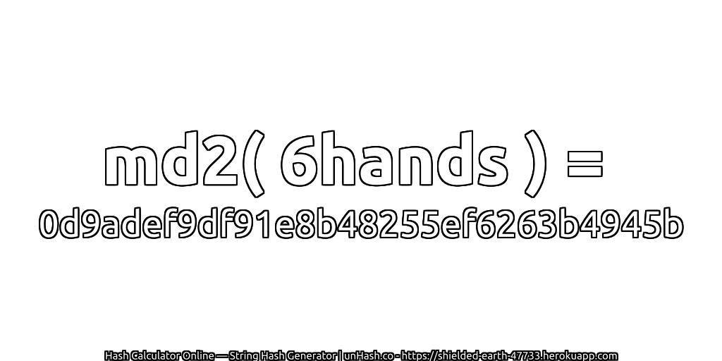 md2( 6hands ) = 0d9adef9df91e8b48255ef6263b4945b | unHash.co
