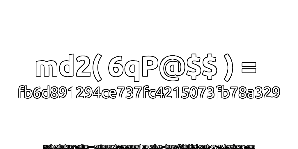 md2( 6qP@$$ ) = fb6d891294ce737fc4215073fb78a329 | unHash.co