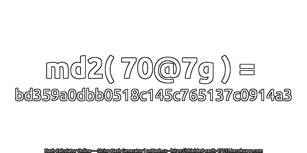 md2( 70@7g ) = bd359a0dbb0518c145c765137c0914a3 | unHash.co