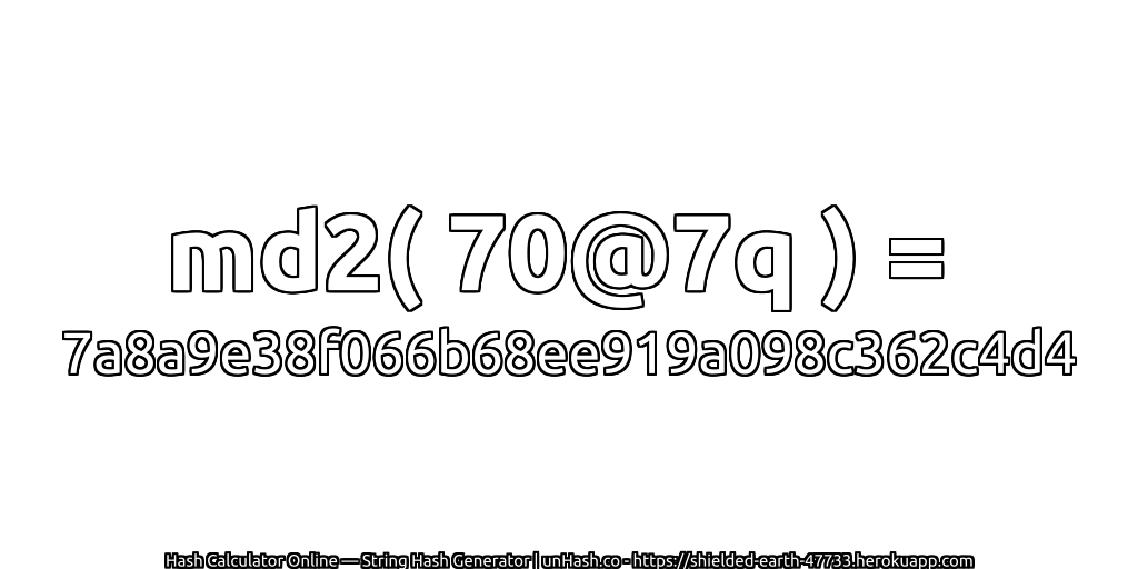 md2( 70@7q ) = 7a8a9e38f066b68ee919a098c362c4d4 | unHash.co