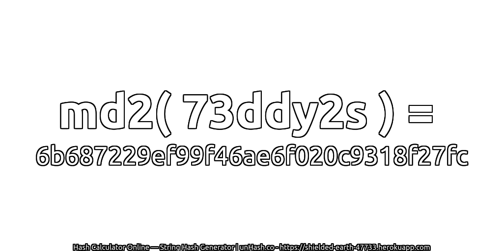 md2( 73ddy2s ) = 6b687229ef99f46ae6f020c9318f27fc | unHash.co