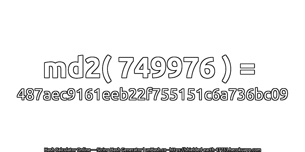 md2( 749976 ) = 487aec9161eeb22f755151c6a736bc09 | unHash.co