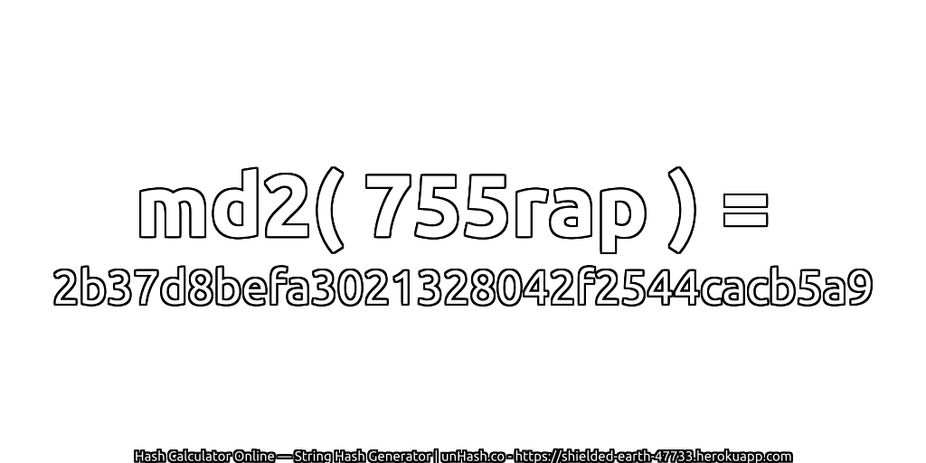 md2( 755rap ) = 2b37d8befa3021328042f2544cacb5a9 | unHash.co