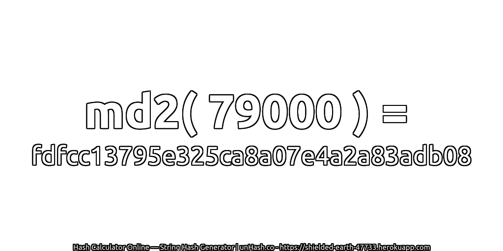 md2( 79000 ) = fdfcc13795e325ca8a07e4a2a83adb08 | unHash.co