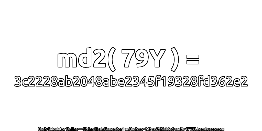 md2( 79Y ) = 3c2228ab2048abe2345f19328fd362e2 | unHash.co