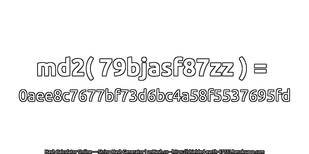 md2( 79bjasf87zz ) = 0aee8c7677bf73d6bc4a58f5537695fd | unHash.co