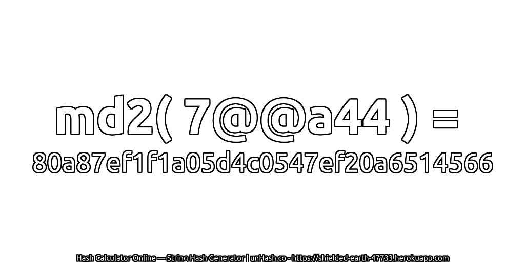 md2( 7@@a44 ) = 80a87ef1f1a05d4c0547ef20a6514566 | unHash.co