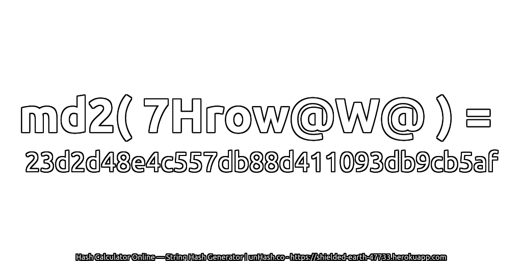 md2( 7Hrow@W@ ) = 23d2d48e4c557db88d411093db9cb5af | unHash.co