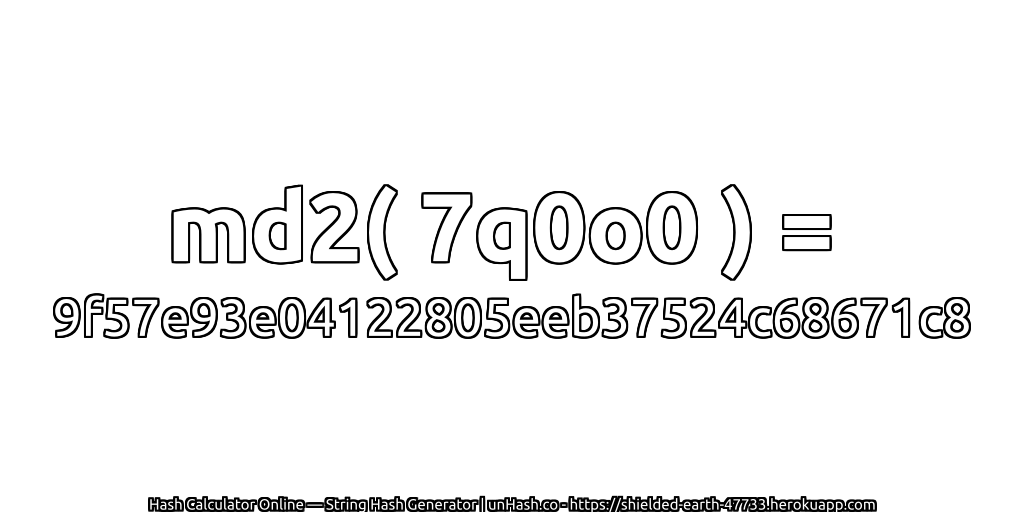 md2( 7q0o0 ) = 9f57e93e04122805eeb37524c68671c8 | unHash.co