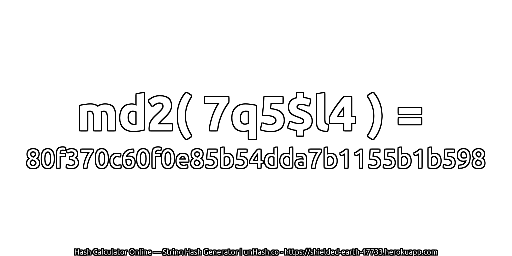 md2( 7q5$l4 ) = 80f370c60f0e85b54dda7b1155b1b598 | unHash.co