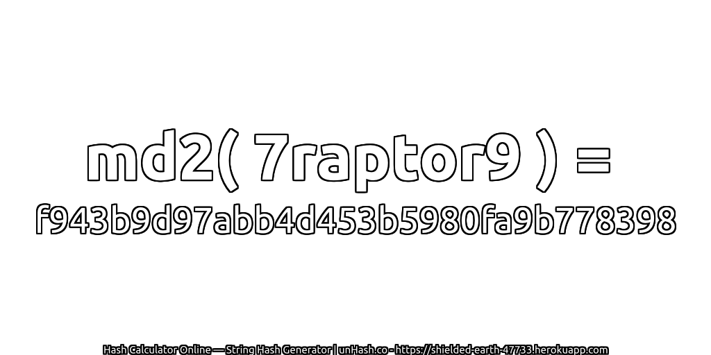 md2( 7raptor9 ) = f943b9d97abb4d453b5980fa9b778398 | unHash.co