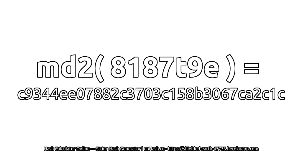md2( 8187t9e ) = c9344ee07882c3703c158b3067ca2c1c | unHash.co