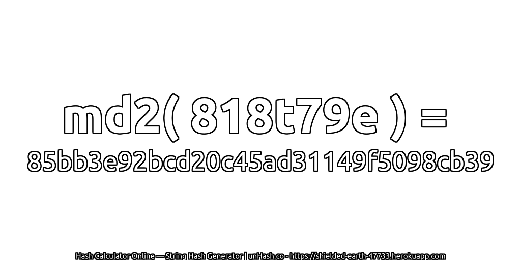 md2( 818t79e ) = 85bb3e92bcd20c45ad31149f5098cb39 | unHash.co
