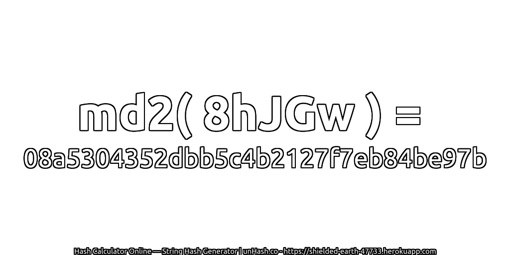 md2( 8hJGw ) = 08a5304352dbb5c4b2127f7eb84be97b | unHash.co
