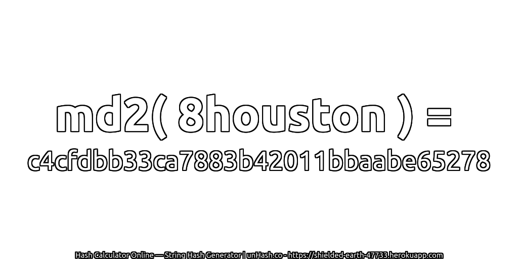 md2( 8houston ) = c4cfdbb33ca7883b42011bbaabe65278 | unHash.co