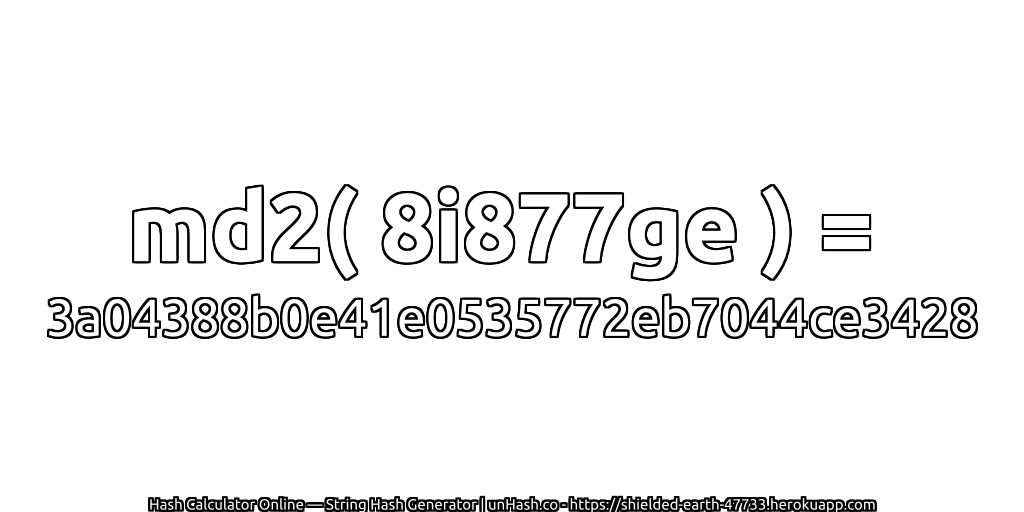 md2( 8i877ge ) = 3a04388b0e41e0535772eb7044ce3428 | unHash.co