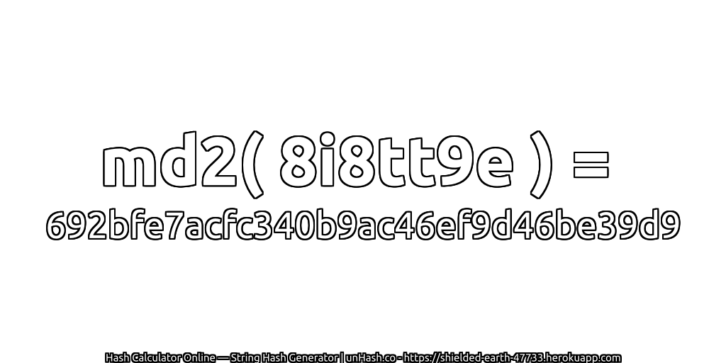 md2( 8i8tt9e ) = 692bfe7acfc340b9ac46ef9d46be39d9 | unHash.co
