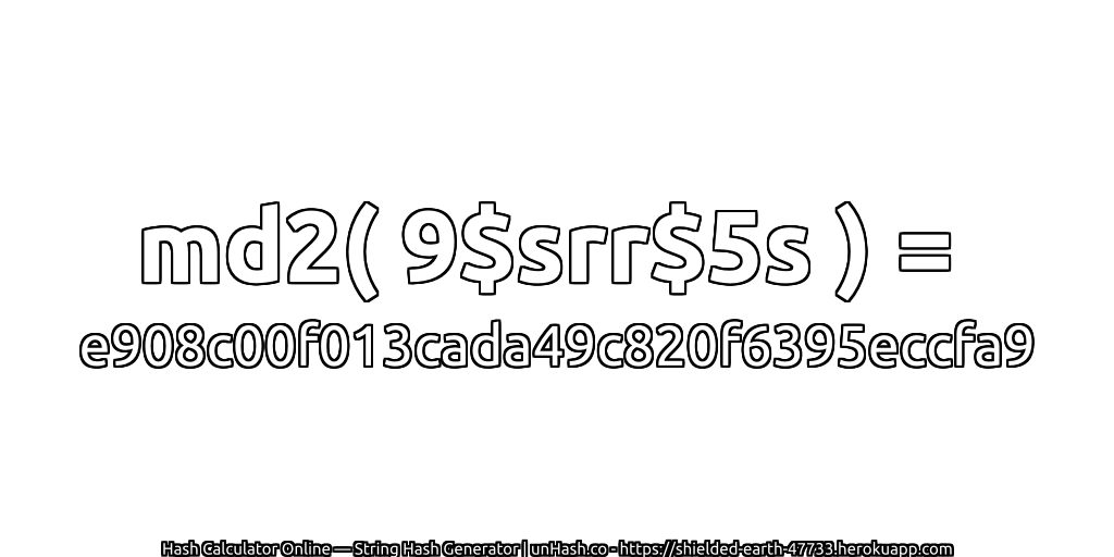 md2( 9$srr$5s ) = e908c00f013cada49c820f6395eccfa9 | unHash.co