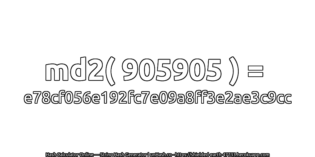 md2( 905905 ) = e78cf056e192fc7e09a8ff3e2ae3c9cc | unHash.co