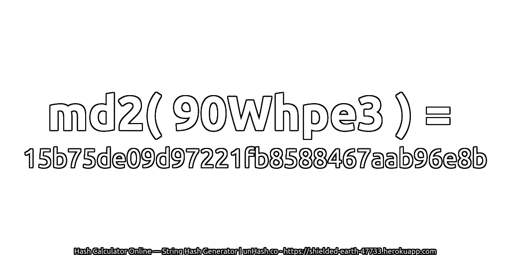 md2( 90Whpe3 ) = 15b75de09d97221fb8588467aab96e8b | unHash.co