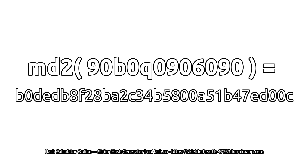 md2( 90b0q0906090 ) = b0dedb8f28ba2c34b5800a51b47ed00c | unHash.co
