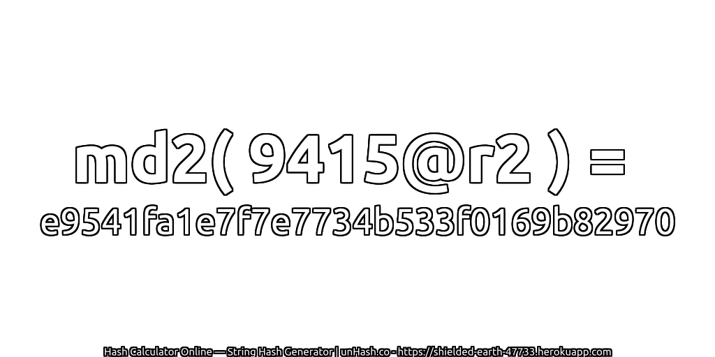 md2( 9415@r2 ) = e9541fa1e7f7e7734b533f0169b82970 | unHash.co