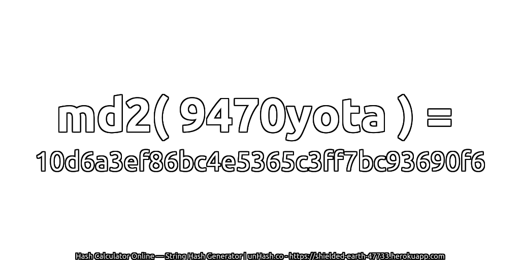 md2( 9470yota ) = 10d6a3ef86bc4e5365c3ff7bc93690f6 | unHash.co