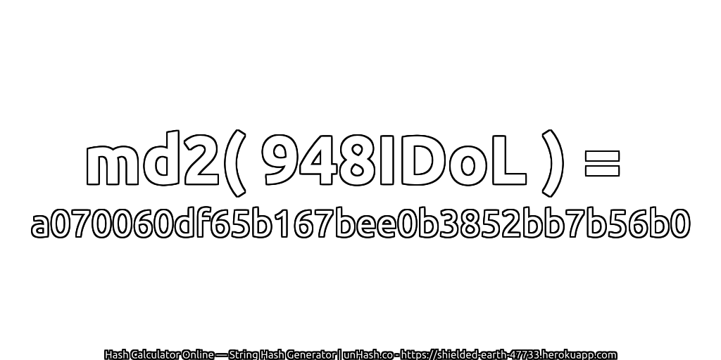 md2( 948IDoL ) = a070060df65b167bee0b3852bb7b56b0 | unHash.co