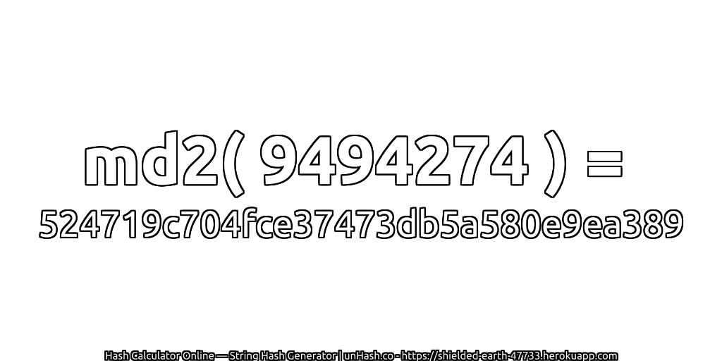 md2( 9494274 ) = 524719c704fce37473db5a580e9ea389 | unHash.co